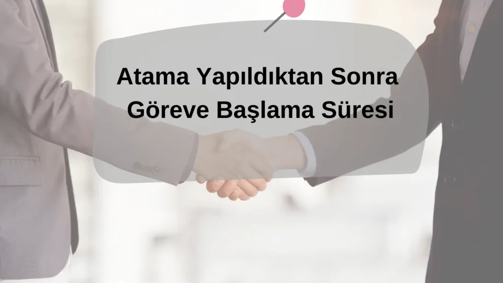 Atama Yapildiktan Sonra Goreve Baslama Suresi