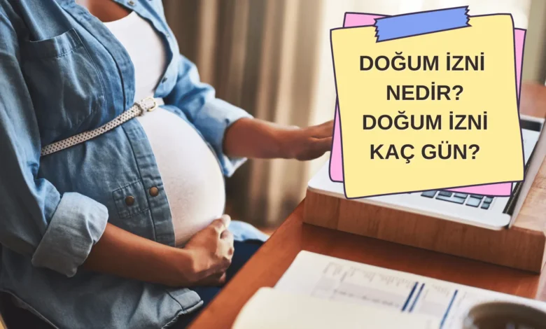 Dogum Izni Kac Gun dogum izni nedir