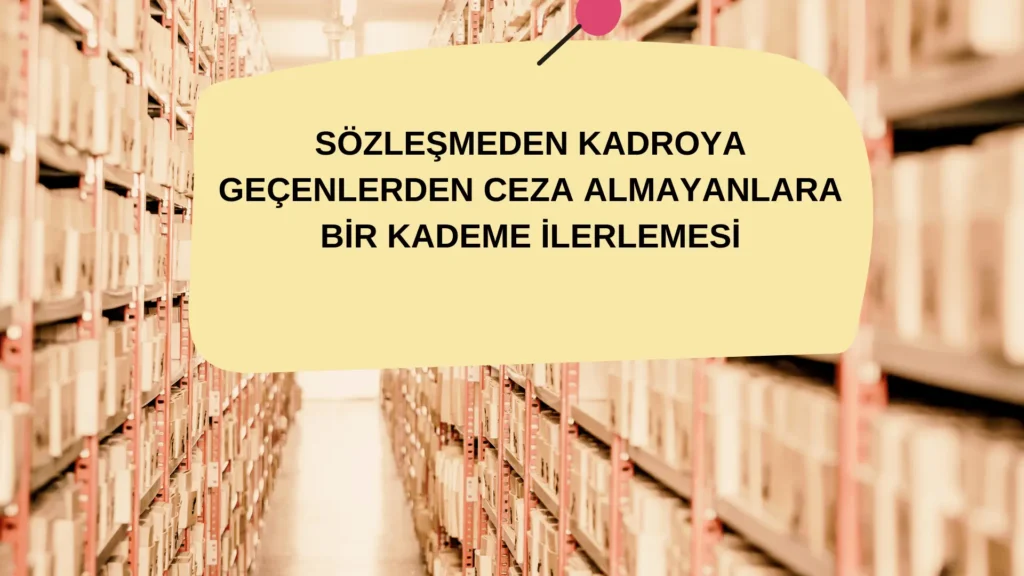 Sozlesmeden Kadroya Gecenlerin Son Sekiz Yil Disiplin Cezasi Almayanlara Bir Kademe