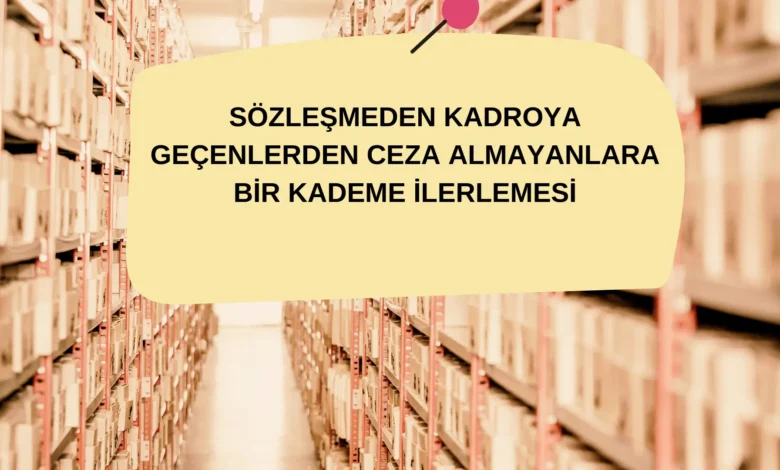 Sozlesmeden Kadroya Gecenlerin Son Sekiz Yil Disiplin Cezasi Almayanlara Bir Kademe