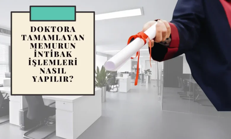 doktora tamamlayan memurun intibak islemleri nasil yapilir