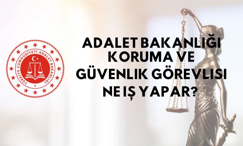 Adalet Bakanlığı Koruma ve Güvenlik Görevlisi Ne İş Yapar 2025